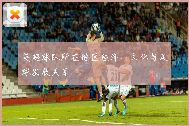 英超球队所在地区经济、文化与足球发展关系